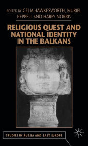 Religious Quest and National Identity in the Balkans Celia Hawkesworth Author
