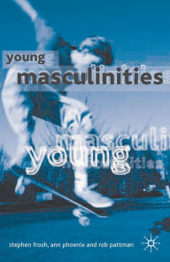 Young Masculinities: Understanding Boys in Contemporary Society Stephen Frosh Author