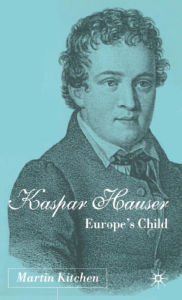 Kaspar Hauser: Europe's Child M. Kitchen Author