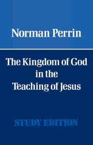 The Kingdom of God in the Teaching of Jesus Norman Perrin Author