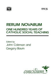 Concilium 1991/5 Rerum Novarum: 100 Years of CatholicSocial Teaching Gregory Baum Author