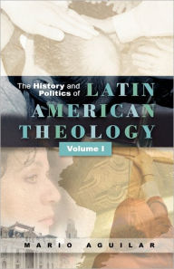 History and Politics of Latin American Theology: Volume One Maria I. Aguilar Author