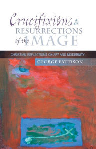 Crucifixions and Resurrections of the Image: Reflections on Art and Modernity George Pattison Author