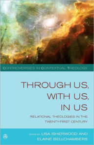 Through Us,with Us,in Us: Relational Theologies in the Twenty-first Century Lisa Isherwood Author