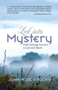 Led into Mystery: A Theological Exploration of the Boundaries of Human Experience John Gruchy Author