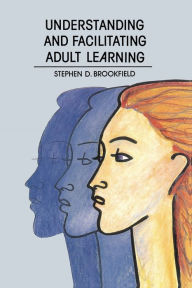 Understanding and Facilitating Adult Learning: A Comprehensive Analysis of Principles and Effective Practices - Stephen D. Brookfield