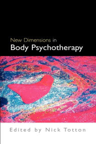 New Dimensions In Body Psychotherapy Nick Totton Author