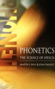 Phonetics: The Science of Speech - Martin J Ball