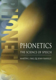 Phonetics: The Science of Speech Martin J Ball Author