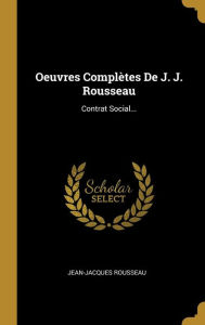 Oeuvres Complètes De J. J. Rousseau: Contrat Social...