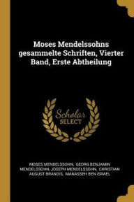 Moses Mendelssohns gesammelte Schriften, Vierter Band, Erste Abtheilung (German Edition)