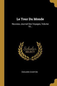 Le Tour Du Monde: Nouveau Journal Des Voyages, Volume 10... (French Edition)