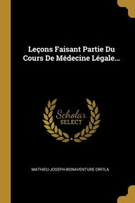 Leçons Faisant Partie Du Cours De Médecine Légale... Mathieu-Joseph-Bonaventure Orfila Author