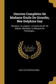 Oeuvres Complètes De Madame Émile De Girardin, Née Delphine Gay: Romans: Le Lorgnon. La Canne De M. De Balzac. Monsieur Le Marquis De Pontanges... - Emile de Girardin (Mme)