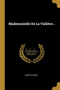 Mademoiselle De La Vallière... - Judith Cladel