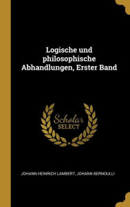 Logische und philosophische Abhandlungen, Erster Band - Johann Heinrich Lambert