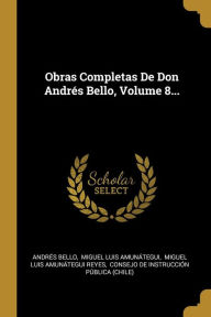 Obras Completas De Don Andrés Bello, Volume 8... - Andrés Bello