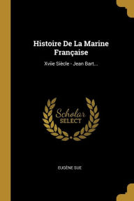 Histoire De La Marine Française: Xviie Siècle - Jean Bart... - Eugène Sue