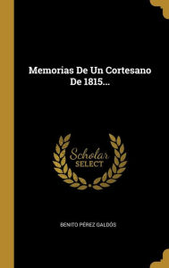 Memorias De Un Cortesano De 1815... - Benito Pérez Galdós