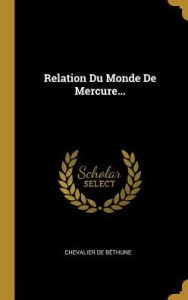 Relation Du Monde De Mercure... - Chevalier de Béthune
