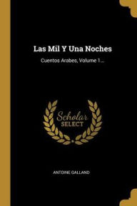 Las Mil Y Una Noches: Cuentos Arabes, Volume 1... - Antoine Galland