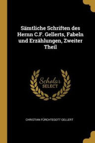 Sämtliche Schriften des Hernn C.F. Gellerts Fabeln und Erzählungen Zweiter Theil Paperback | Indigo Chapters