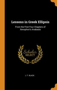 Lessons in Greek Ellipsis: From the First Four Chapters of Xenophon's Anabasis - J. T. Black