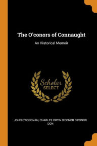 The O'conors of Connaught: An Historical Memoir - John O'Donovan