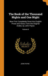 The Book of the Thousand Nights and One Night: Now First Completely Done Into English Prose and Verse, From the Original Arabic, by John Payne; Volume 9 - John Payne