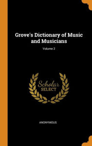 Grove's Dictionary of Music and Musicians; Volume 2 by Anonymous Hardcover | Indigo Chapters