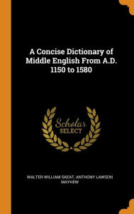 A Concise Dictionary of Middle English From A.D. 1150 to 1580 - Walter William Skeat