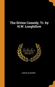 The Divine Comedy, Tr. by H.W. Longfellow - Dante Alighieri