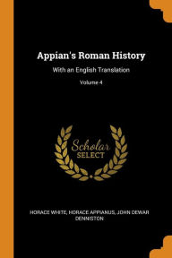 Appian's Roman History: With an English Translation; Volume 4 - Horace White
