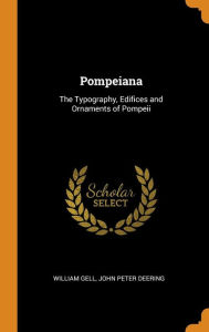 Pompeiana: The Typography, Edifices and Ornaments of Pompeii - William Gell