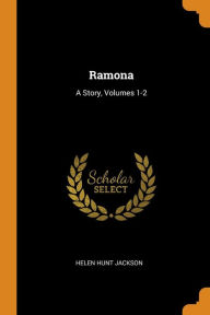 Ramona: A Story, Volumes 1-2 - Helen Hunt Jackson