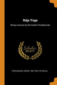 Râja Yoga: Being Lectures by the Swâmi Vivekânanda - Swami Vivekananda