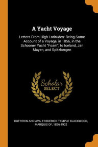 A Yacht Voyage: Letters From High Latitudes: Being Some Account of a Voyage, in 1856, in the Schooner Yacht 