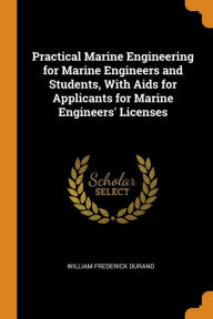 Practical Marine Engineering for Marine Engineers and Students, With Aids for Applicants for Marine Engineers' Licenses - William Frederick Durand