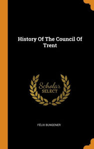 History Of The Council Of Trent - Félix Bungener