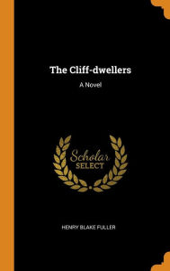 The Cliff-dwellers: A Novel - Henry Blake Fuller