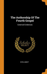 The Authorship Of The Fourth Gospel: External Evidences - Ezra Abbot