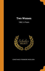Two Women: 1862: A Poem - Constance Fenimore Woolson