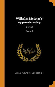 Wilhelm Meister's Apprenticeship: A Novel; Volume 2 - Johann Wolfgang von Goethe