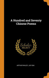 A Hundred and Seventy Chinese Poems - Arthur Waley