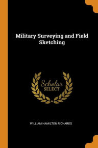 Military Surveying and Field Sketching - William Hamilton Richards