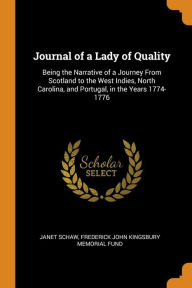 Journal of a Lady of Quality: Being the Narrative of a Journey From Scotland to the West Indies, North Carolina, and Portugal, in the Years 1774-1776 - Janet Schaw