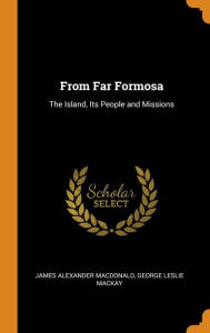 From Far Formosa: The Island, Its People and Missions