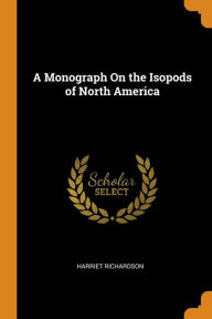 A Monograph On the Isopods of North America - Harriet Richardson