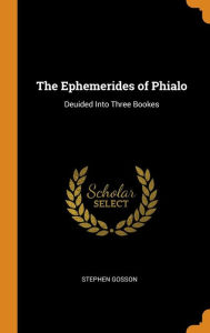 The Ephemerides of Phialo: Deuided Into Three Bookes - Stephen Gosson