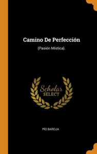 Camino De Perfección: (Pasión Mística). - Pío Baroja